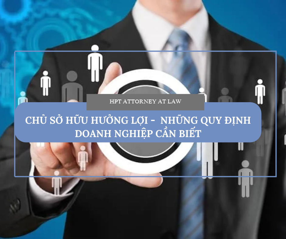 CHỦ SỞ HỮU HƯỞNG LỢI -  NHỮNG QUY ĐỊNH DOANH NGHIỆP CẦN BIẾT