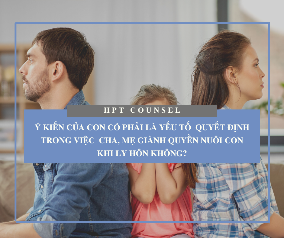 Ý kiến của con có phải là yếu tố quyết định trong việc cha, mẹ giành quyền nuôi con khi ly hôn không?
