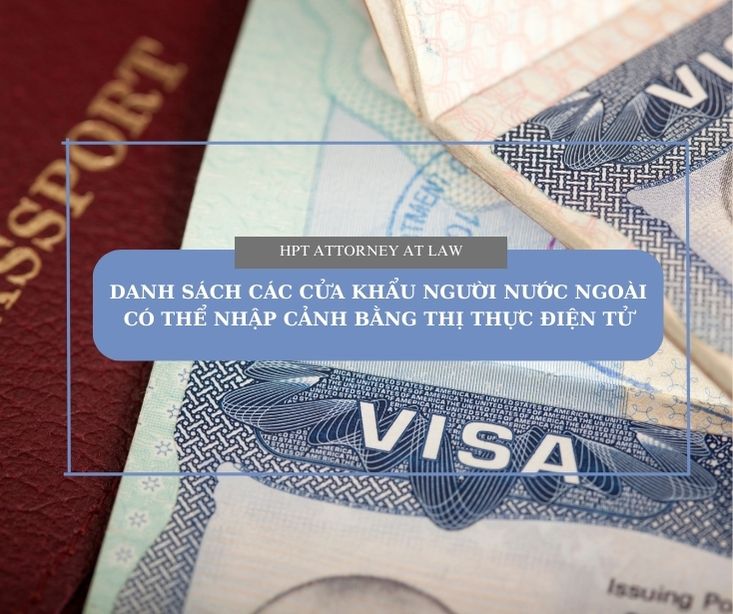 Danh sách các cửa khẩu người lao động nước ngoài có thể xuất nhập cảnh vào Việt Nam bằng thị thực điện tử