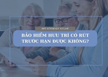 Bảo hiểm hưu trí có được rút trước thời hạn hay không?