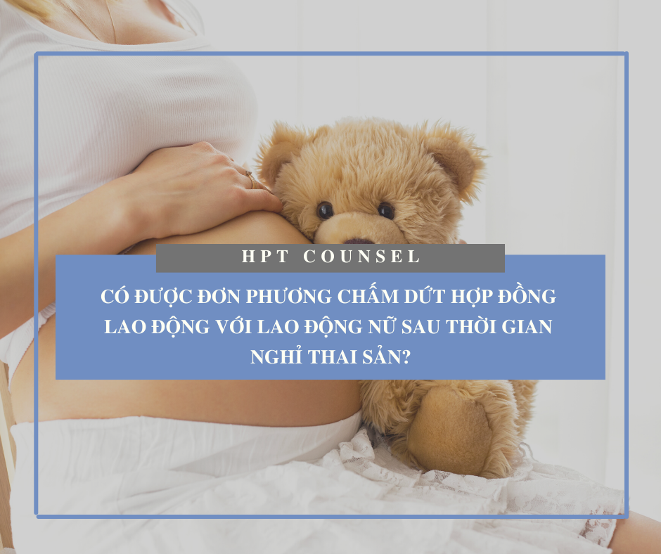 Có được đơn phương chấm dứt hợp đồng lao động với lao động nữ sau thời gian nghỉ thai sản?