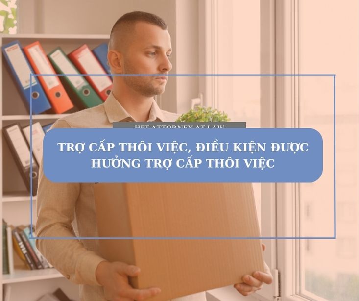 Trợ cấp thôi việc là gì? Điều kiện được hưởng trợ cấp thôi việc