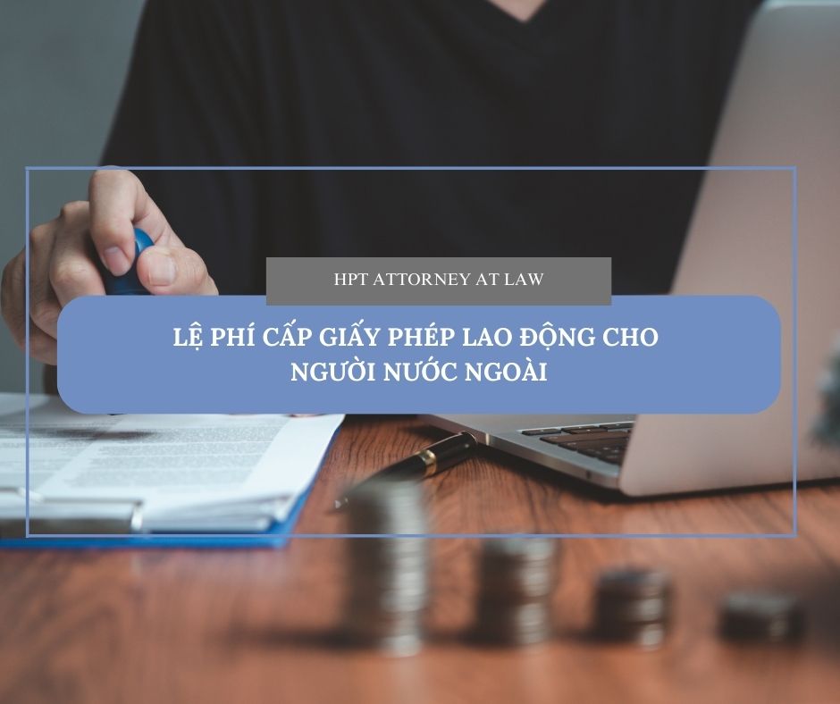 Cấp giấy phép lao động cho người nước ngoài lệ phí bao nhiêu?