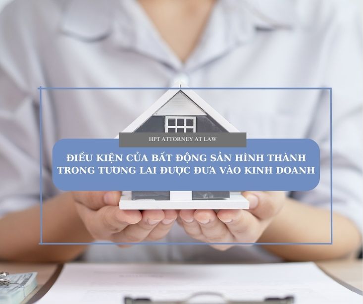 Điều kiện của bất động sản hình thành trong tương lai được đưa vào kinh doanh theo quy định pháp luật