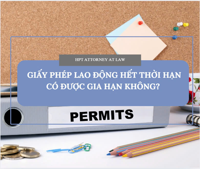 Giấy phép lao động hết hạn có được phép gia hạn không? 