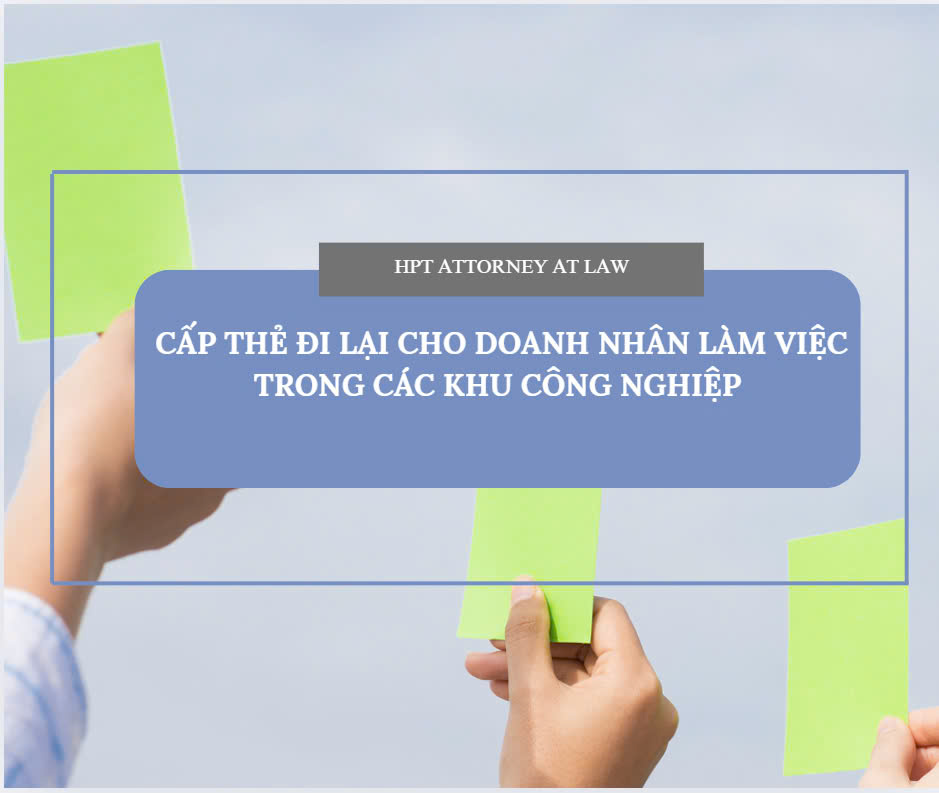 Quy trình cấp thẻ đi lại cho doanh nhân làm việc trong các khu công nghiệp