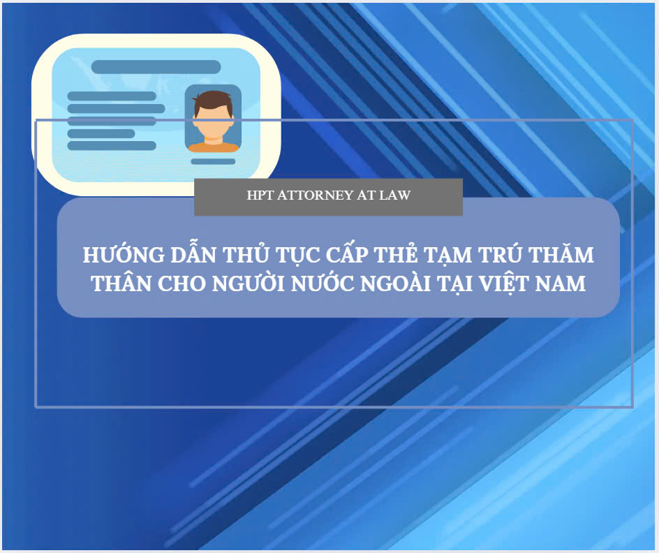 Hướng dẫn thủ tục cấp thẻ tạm trú thăm thân cho người nước ngoài tại Việt Nam