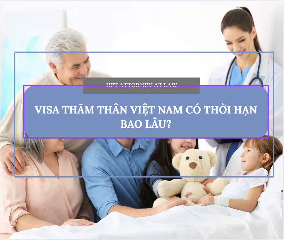 Visa thăm thân Việt Nam có thời hạn bao lâu?