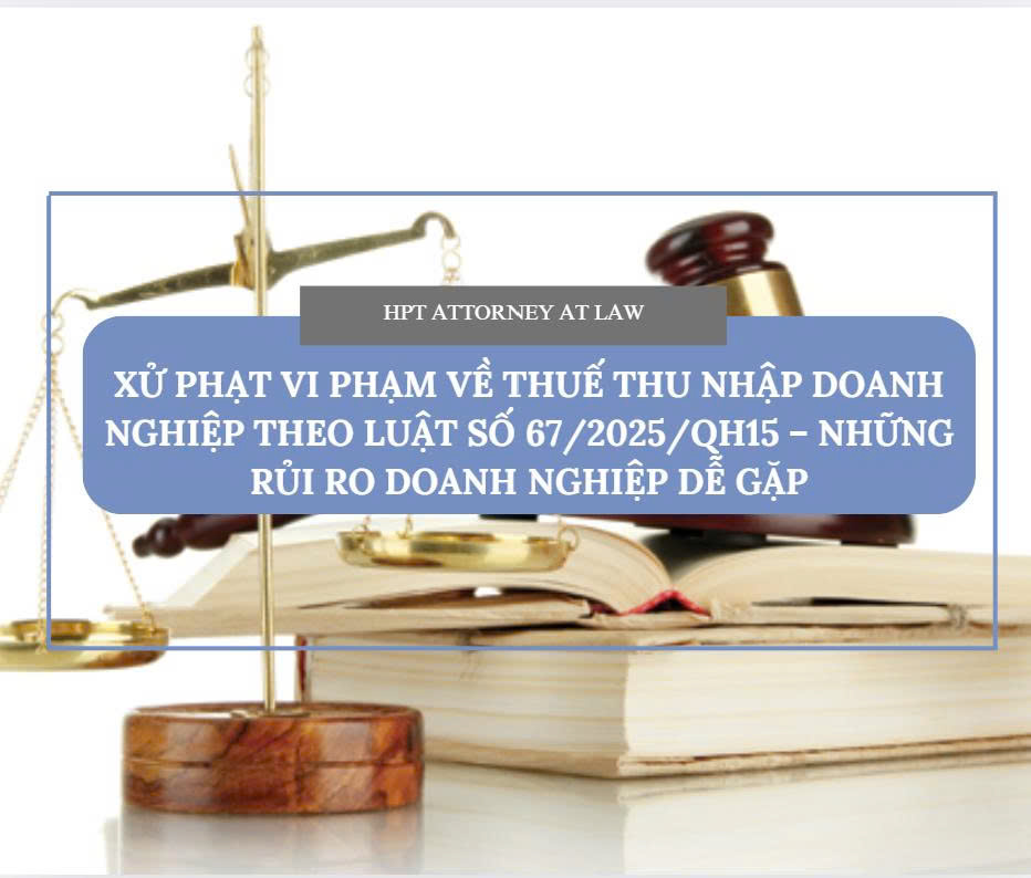 XỬ PHẠT VI PHẠM VỀ THUẾ THU NHẬP DOANH NGHIỆP THEO LUẬT SỐ 67/2025/QH15 – NHỮNG RỦI RO DOANH NGHIỆP DỄ GẶP
